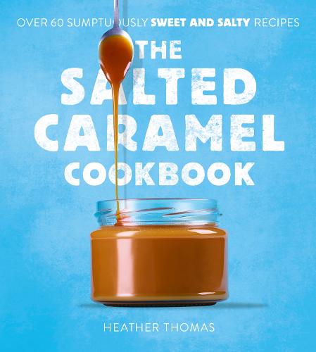 The Salted Caramel Cookbook, by Heather Thomas